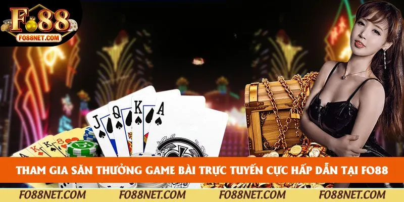 Tham gia săn thưởng game bài trực tuyến cực hấp dẫn tại FO88