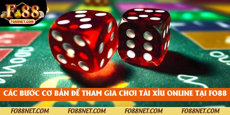 Các bước cơ bản để tham gia chơi tài xỉu online tại fo88