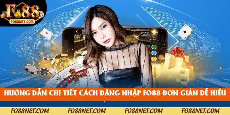 Hướng dẫn chi tiết cách đăng nhập fo88 đơn giản và dễ hiểu